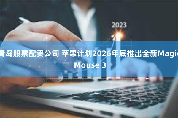 青岛股票配资公司 苹果计划2026年底推出全新Magic M