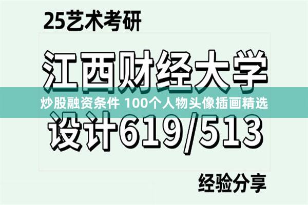 炒股融资条件 100个人物头像插画精选